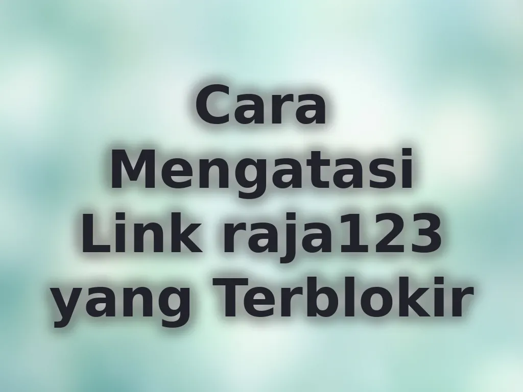Cara Mengatasi Link raja123 yang Terblokir