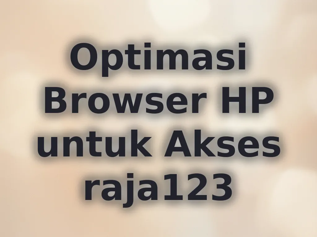 Optimasi Browser HP untuk Akses raja123