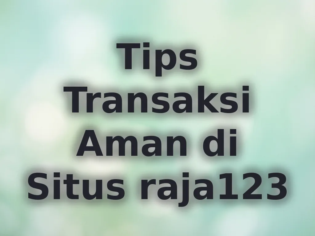 Tips Transaksi Aman di Situs raja123